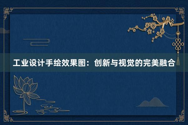 工业设计手绘效果图：创新与视觉的完美融合